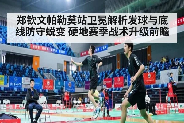 郑钦文帕勒莫站卫冕解析发球与底线防守蜕变 硬地赛季战术升级前瞻